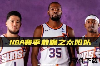 NBA太阳队新赛季阵容名单_核心球员与潜力新星战术看点解析